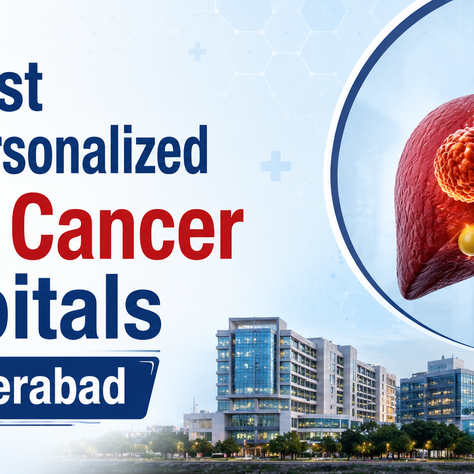 Best Personalized Liver Cancer Hospitals in Hyderabad