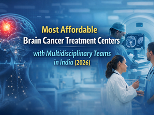 Most Affordable Brain Cancer Treatment Centers with Multidisciplinary Teams in India (2026)
