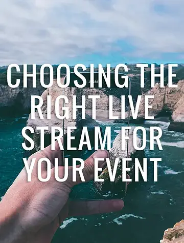 CHOOSING THE RIGHT LIVE STREAM FOR YOUR EVENT