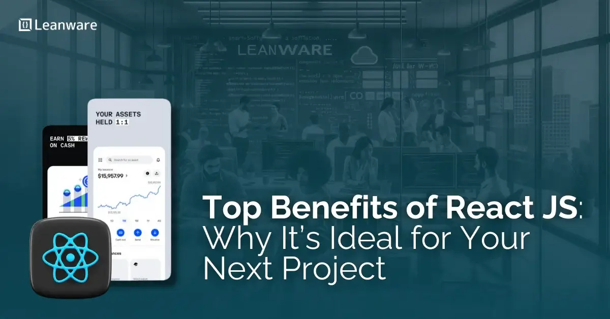 Top Benefits of React JS: Why It’s Ideal for Your Next Project