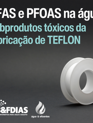 PFAS e PFOAS na água: subprodutos tóxicos da fabricação de TEFLON