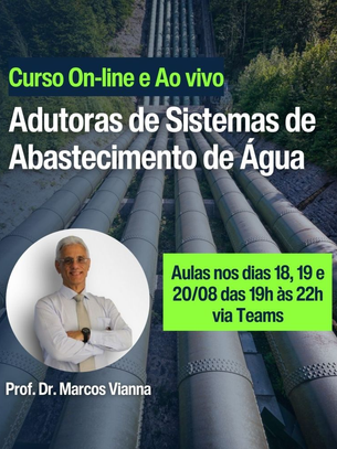 Curso on-line e ao vivo: ADUTORAS DE SISTEMAS DE ABASTECIMENTO DE ÁGUA, com o Prof. Dr. Marcos Vianna