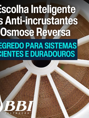 A escolha inteligente dos anti-incrustantes na osmose reversa: o segredo para sistemas eficientes e duradouros