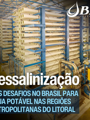Dessalinização e os desafios no Brasil para água potável nas regiões metropolitanas do litoral