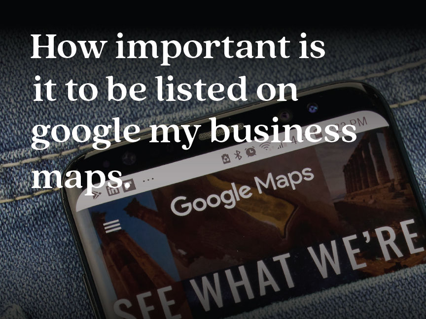 how important is it to be listed on google my business maps
