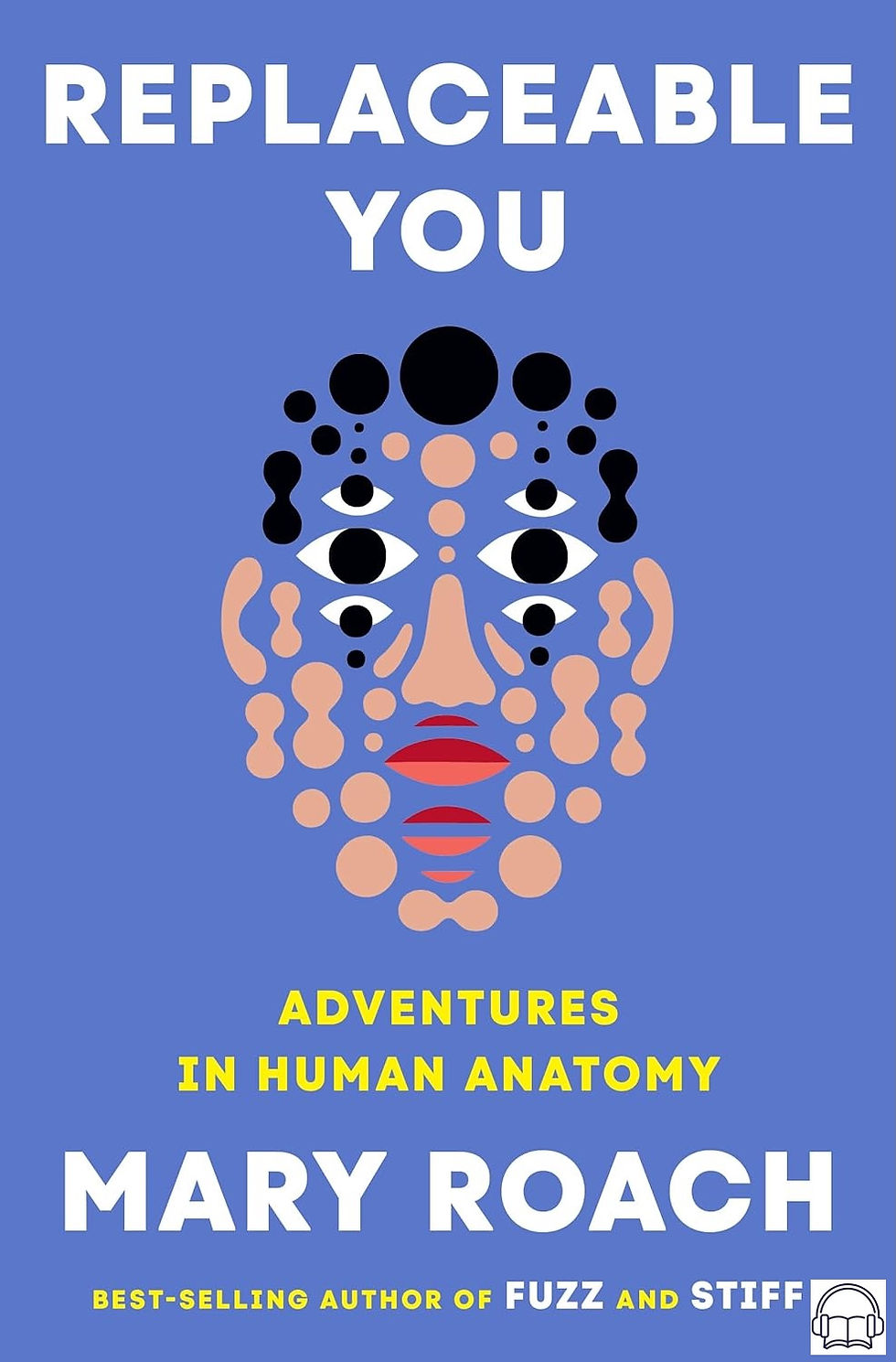 Abstract face design with dots and shapes on blue. Text: "REPLACEABLE YOU," "Adventures in Human Anatomy," "Mary Roach."