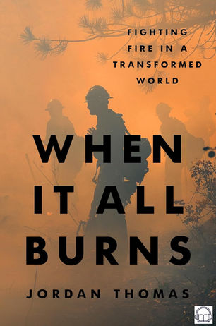 Silhouetted firefighters in smoky, orange-tinted forest. Text: "Fighting Fire in a Transformed World, When It All Burns" by Jordan Thomas.