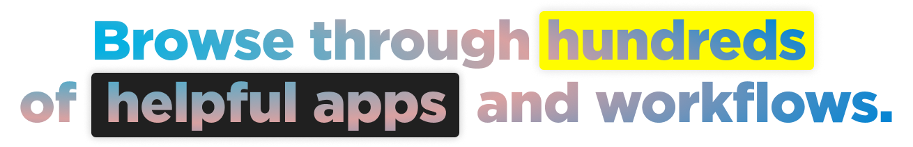 Browse through hundreds of helpful apps and workflows.