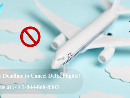 +1-844-868-8303 What is the Deadline to Cancel Delta Flights?