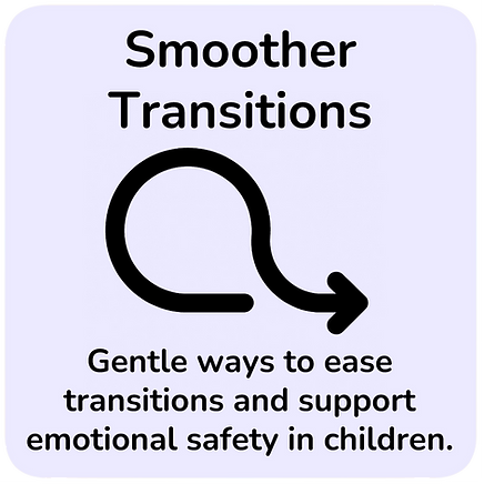 Smoother Transitions, Gentle ways to ease transitions and support emotional safety in children. A simple curved arrow pointing right, symbolising movement from one activity to the next.