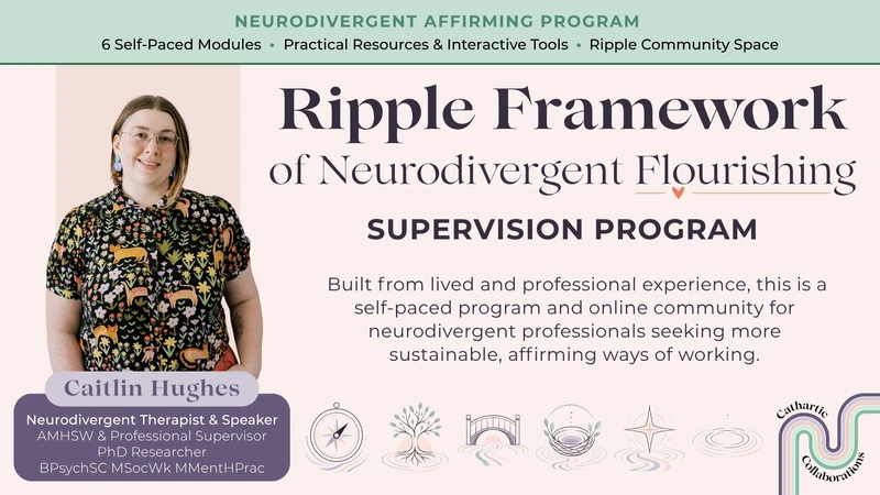 Banner for the Ripple Framework of Neurodivergent Flourishing, a neurodivergent-affirming program created by Caitlin Hughes. The self-paced program includes six modules, practical resources, interactive tools and an online community for neurodivergent professionals seeking more sustainable and affirming ways of working.