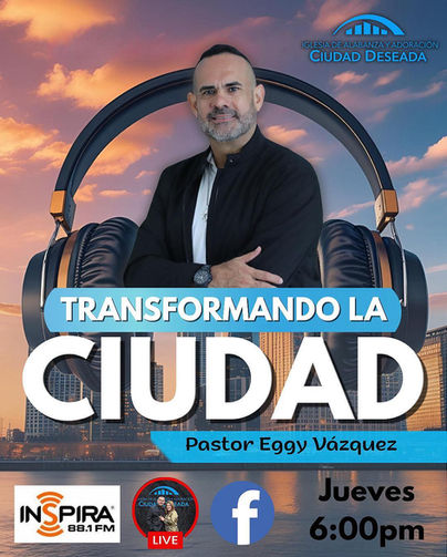 Transformando la Ciudad con el Pastor Ismael Eggy Vázquez