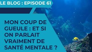 Mon coup de gueule : et si on parlait VRAIMENT de santé mentale ?