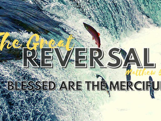 The Great Reversal, Blessed are the merciful.