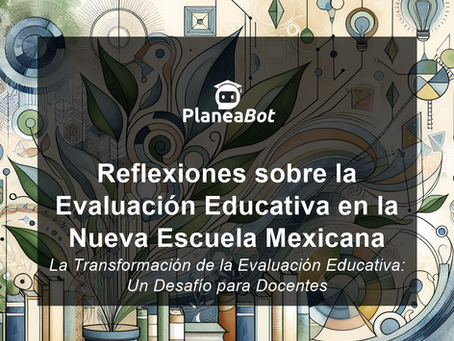 Reflexiones sobre la Evaluación Educativa en la Nueva Escuela Mexicana