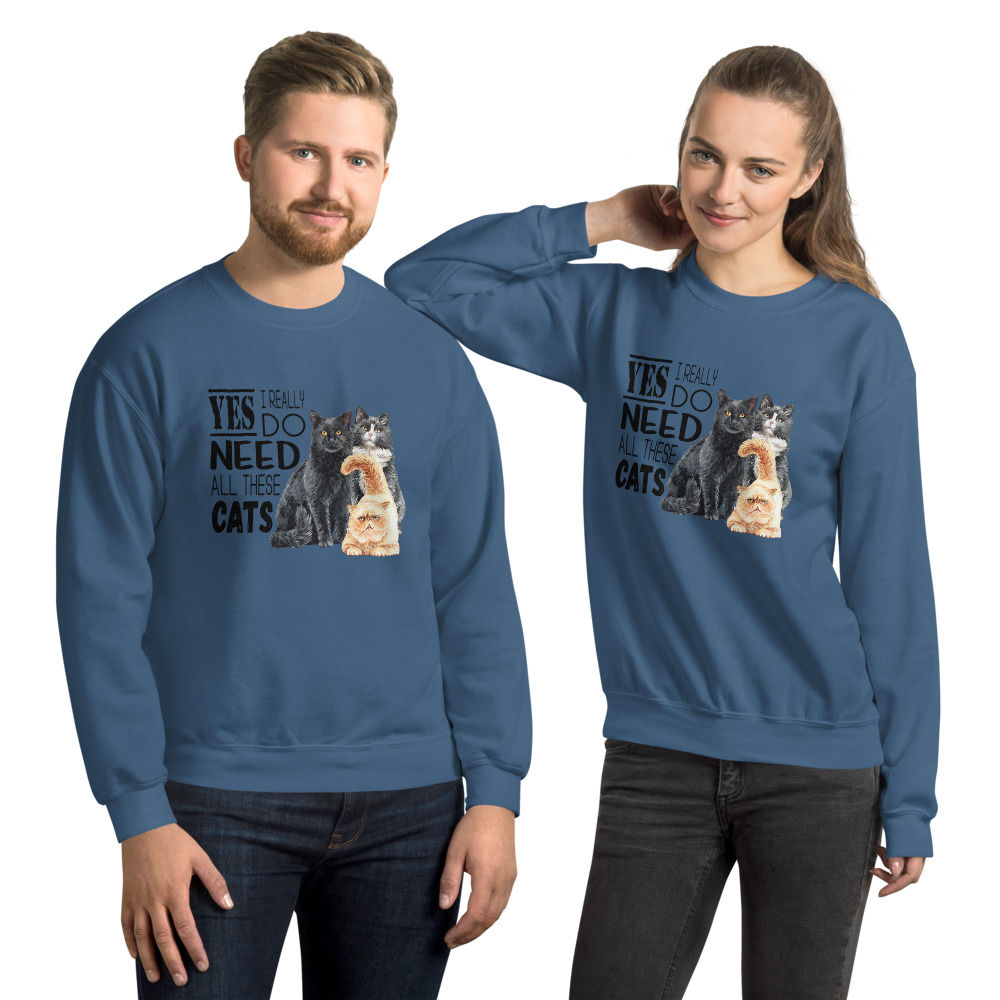 Yes, I really do need all these cats Unisex Sweatshirt