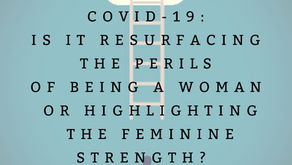 COVID-19: Is it resurfacing the perils of being a woman or highlighting the feminine strength?
