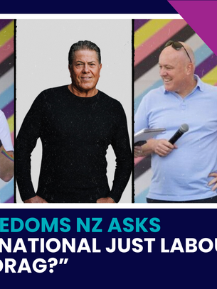 FREEDOMS NZ ASKS "IS NATIONAL JUST LABOUR IN DRAG?"