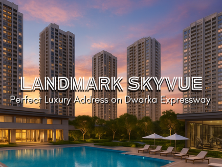 Landmark Skyvue: Is This the Perfect Luxury Address on Dwarka Expressway?