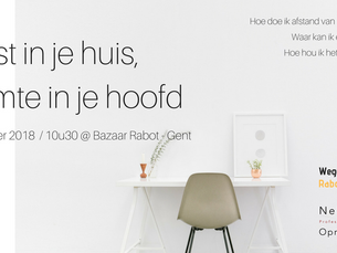 6-10-2018 / 10u30 - Infomoment 'Rust in je huis, ruimte in je hoofd' @Bazaar Rabot - Gent