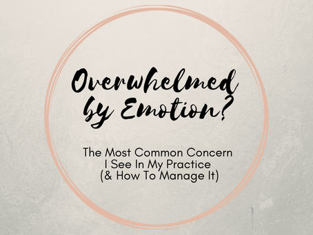 Overwhelmed By Emotion? The Most Common Concern I See In My Practice (and How to Manage It)