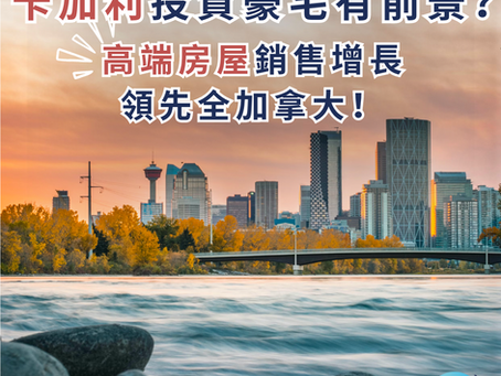 加拿大買樓|卡加利投資豪宅有前景?物價低樓價平,高端房屋銷售增長領先全加拿大