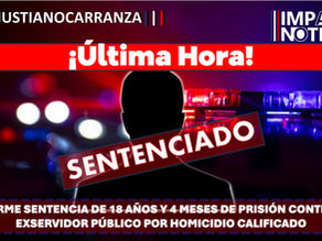Firme sentencia de 18 años y 4 meses de prisión contra exservidor público por homicidio calificado en Venustiano Carranza