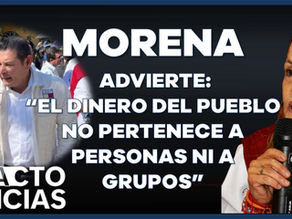 Morena advierte: “El dinero del pueblo no pertenece a personas ni a grupos”.