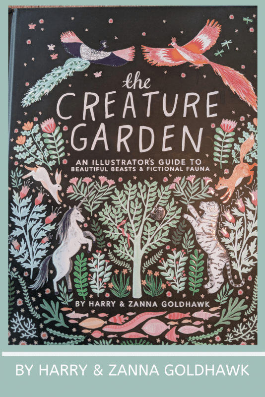 The Creature Garden - An Illustrator's Guide to Beautiful Beasts & Fictional Fauna by Harry & Zanna Goldhawk