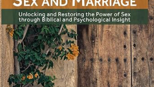 Sex and Marriage: Unlocking and Restoring the Power of Sex Through Biblical and Psychological Insight