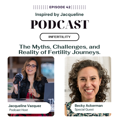 Infertility, Inspired by Jacqueline, Inspired by Jacqueline Podcast, Becky Ackerman, Jacqueline Vazquez