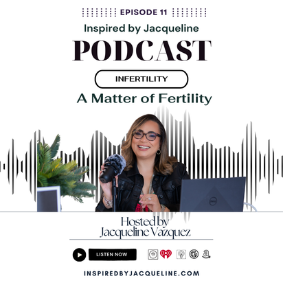 Jacqueline Vazquez, Inspired by Jacqueline, Inspired by Jacqueline Podcast, Infertility, Fertility Journey, Infertility Podcast, Fertility Podcast
