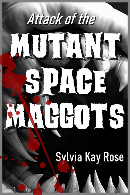 Attack of the Mutant Space Maggots Sci-Fi Horror Dark Comedy by Sylvia Kay Rose