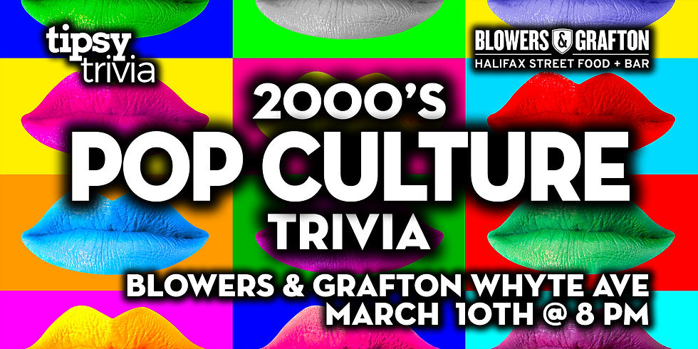 Edmonton: Blowers & Grafton Whyte - 2000's Pop Culture  - Mar 10, 8pm
