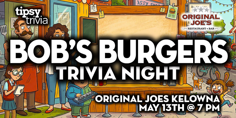 Kelowna: Original Joes - Bob's Burgers Trivia - May 13, 7pm