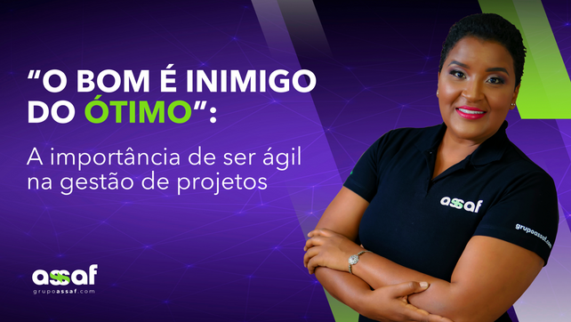 “O bom é inimigo do ótimo”: a importância de ser ágil na gestão de projetos