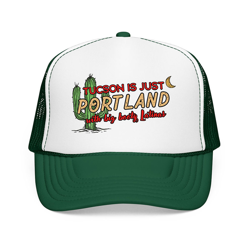 Thumbnail: "Tucson Is Just Portland with Big Booty Latinas" Foam Trucker Hat