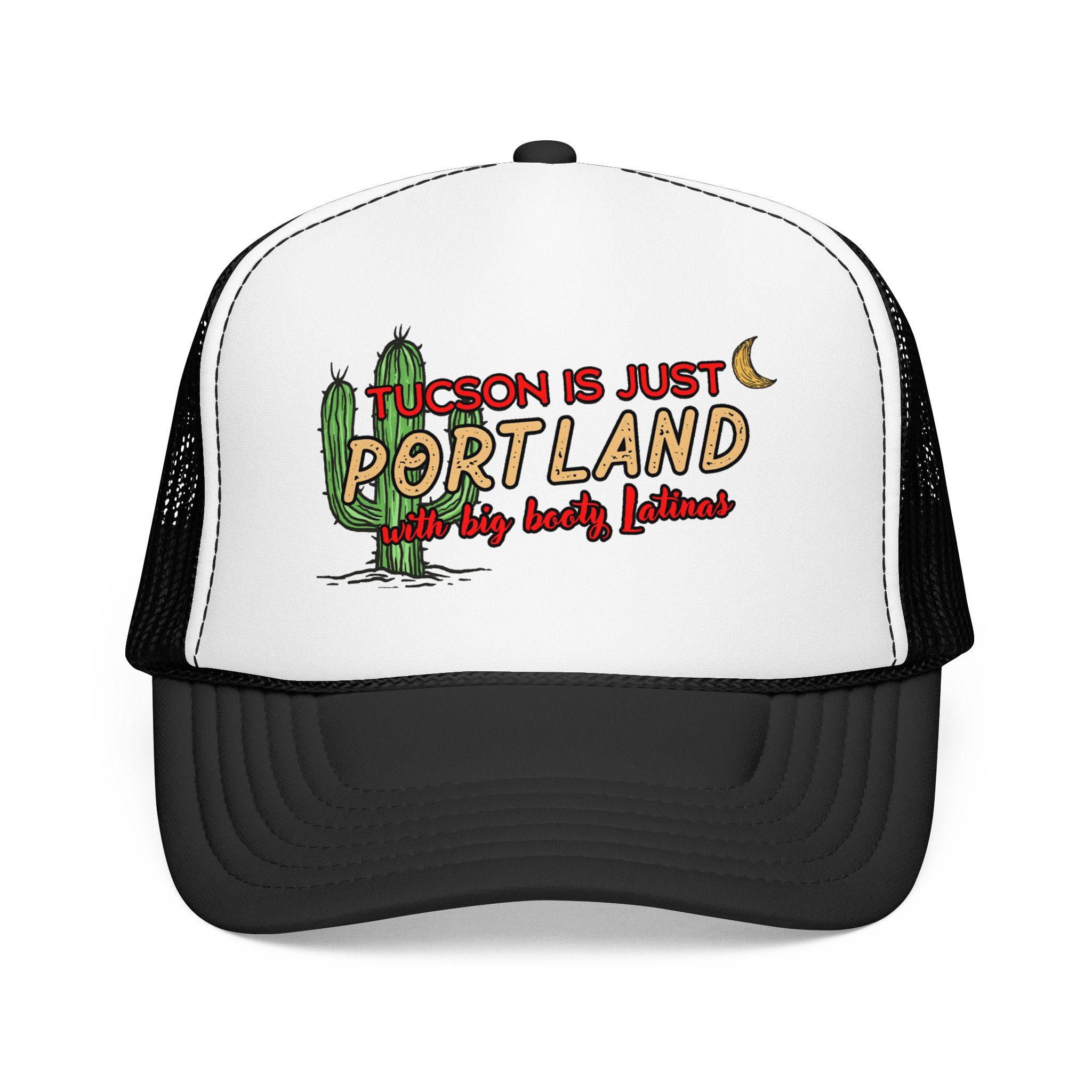 "Tucson Is Just Portland with Big Booty Latinas" Foam Trucker Hat