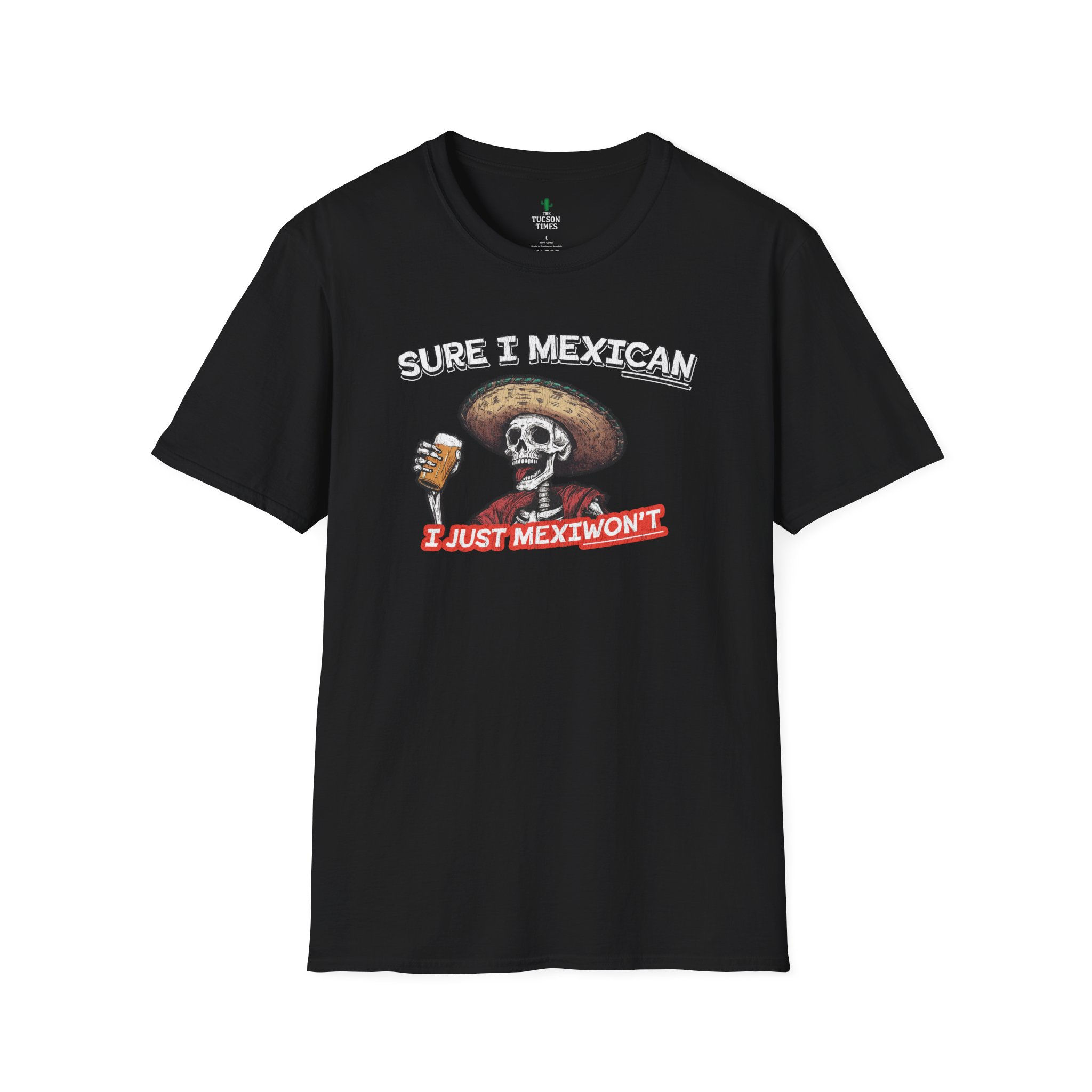 "Sure I MexiCAN, I Just MexiWON'T"  Unisex Softstyle T-Shirt