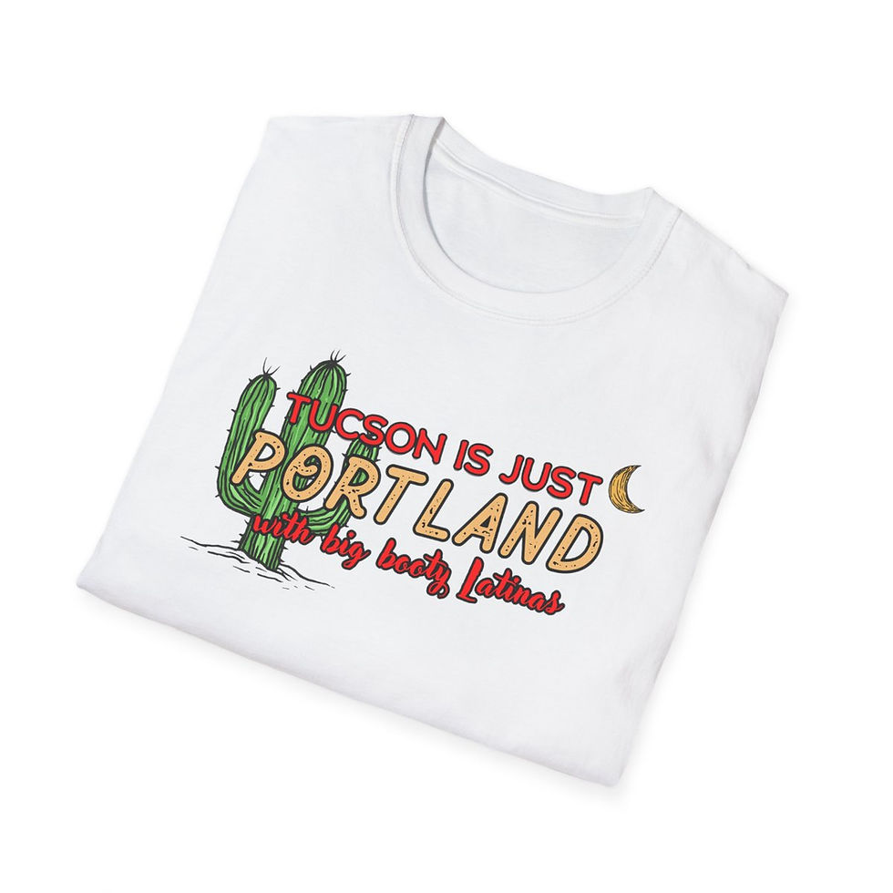 Thumbnail: "Tucson Is Just Portland With Big Booty Latinas"  Unisex Softstyle T-Shirt