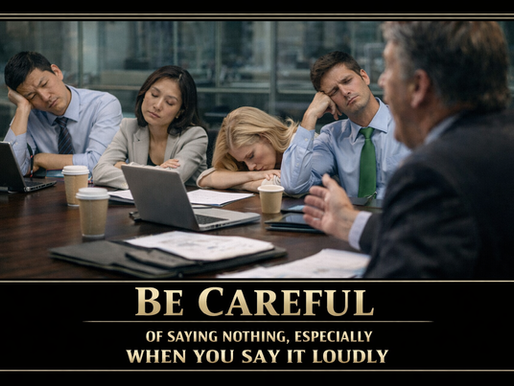 Be careful of saying nothing, especially when you say it loudly