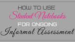 How to Use Student Notebooks for Ongoing Informal Assessment