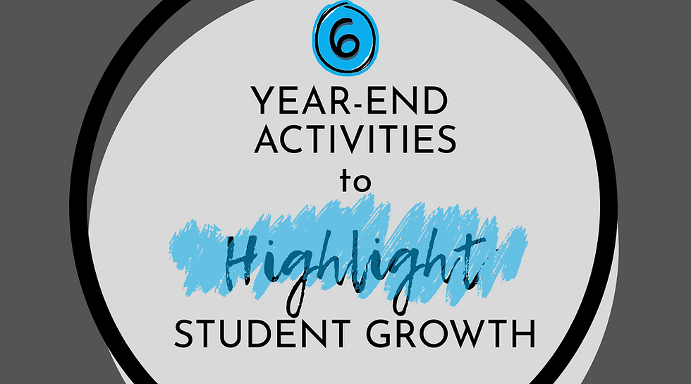 6 Year End Activities to Highlight Student Growth