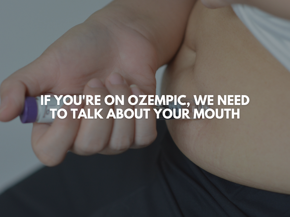 If You're On Ozempic, We Need to Talk About Your Mouth