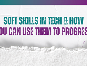 The Demand for Soft Skills in Tech & How You Can Use Them to Progress Your Career.