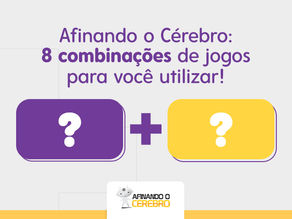 AFINANDO O CÉREBRO: 8 COMBINAÇÕES DE JOGOS PARA VOCÊ UTILIZAR