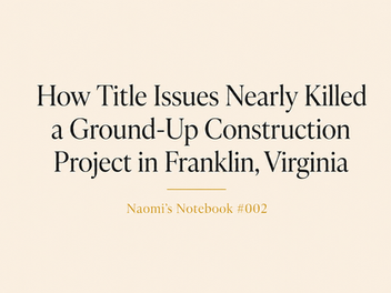 Naomi's Notebook #002: How Title Issues Nearly Killed a Ground-Up Construction Project in Franklin, Virginia