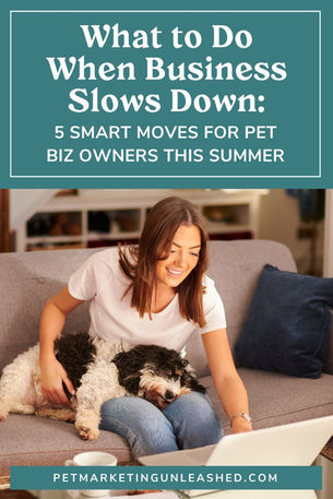 What to Do When Business Slows Down: 5 Smart Moves for Pet Biz Owners This Summer