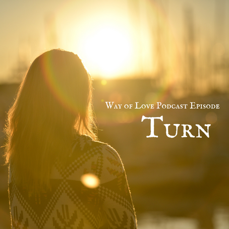 Way of Love - Turn - Podcast Episode