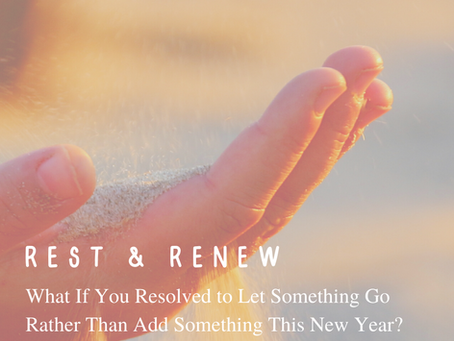 What If You Resolved to Let Something Go Rather Than Add Something This New Year?